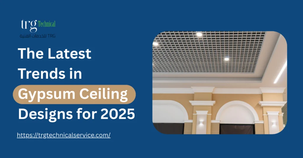 The Latest Trends in Gypsum Ceiling Designs for 2025