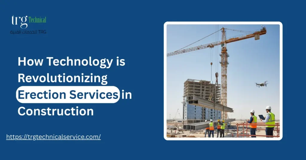 How Technology is Revolutionizing Erection Services in Construction